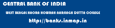 CENTRAL BANK OF INDIA  WEST BENGAL HAORA HOWRAH NARSINGH DUTTA COLLEGE  banks information 